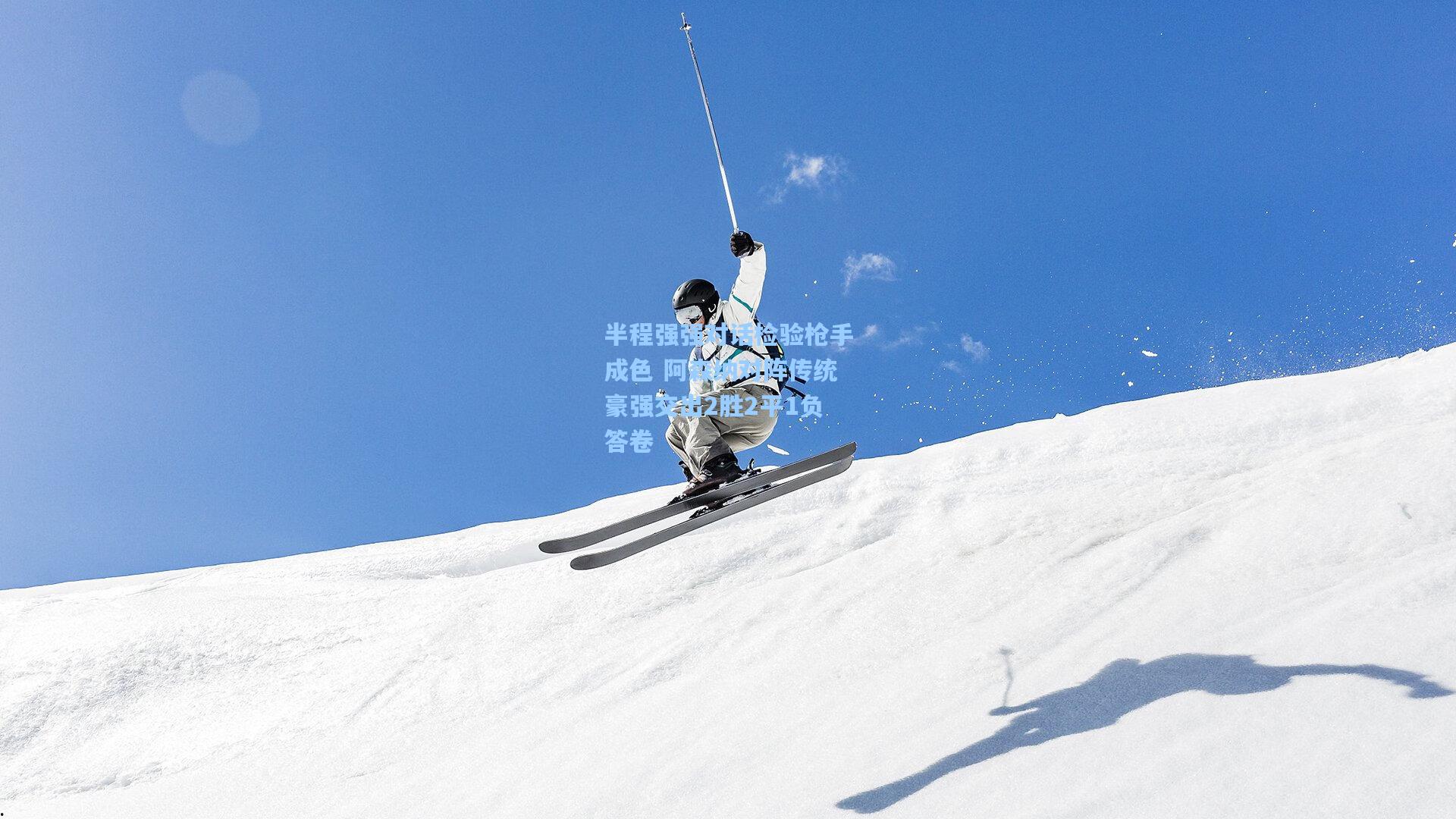 半程强强对话检验枪手成色 阿森纳对阵传统豪强交出2胜2平1负答卷