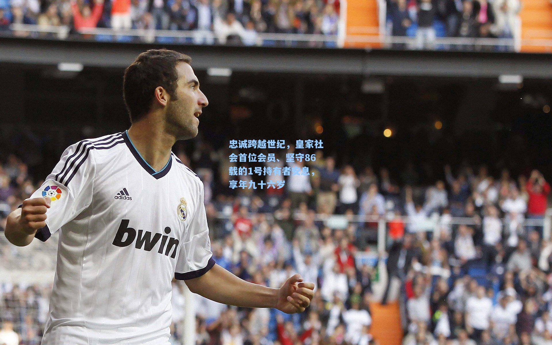 天天盈球app：忠诚跨越世纪，皇家社会首位会员、坚守86载的1号持有者安息，享年九十六岁