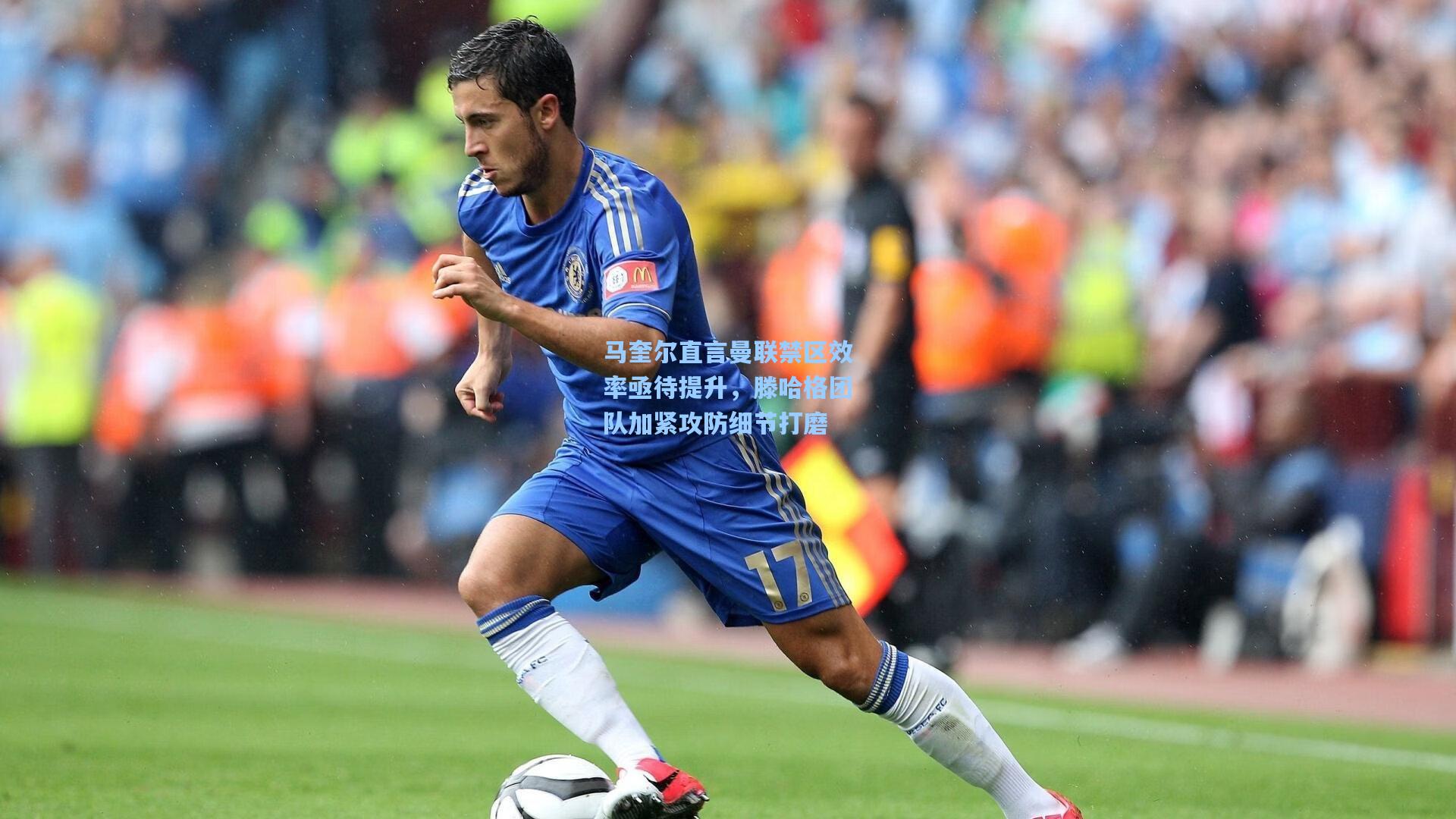 马奎尔直言曼联禁区效率亟待提升，滕哈格团队加紧攻防细节打磨