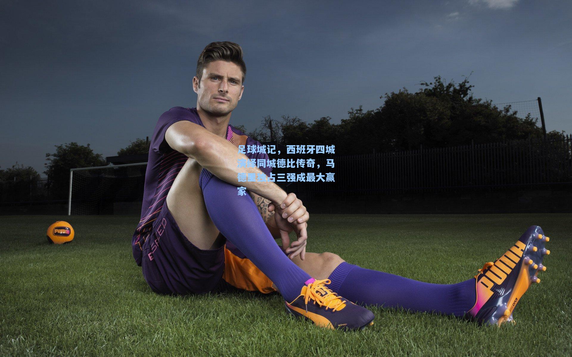 足球城记，西班牙四城演绎同城德比传奇，马德里独占三强成最大赢家