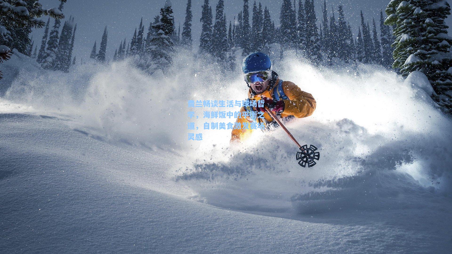 【天天盈球网址】费兰畅谈生活与球场哲学，海鲜饭中的平衡之道，自制美食激发赛场灵感
