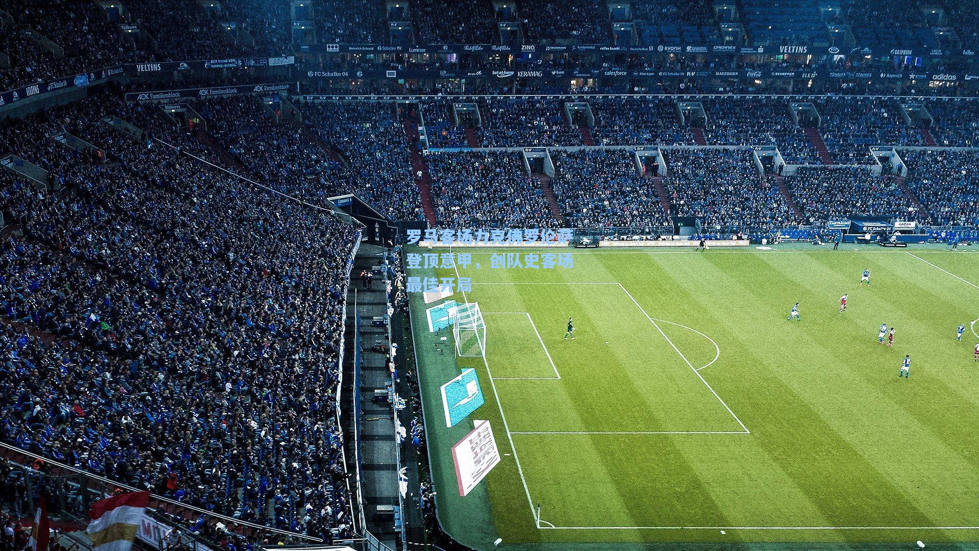 天天盈球app-罗马客场力克佛罗伦萨登顶意甲，创队史客场最佳开局